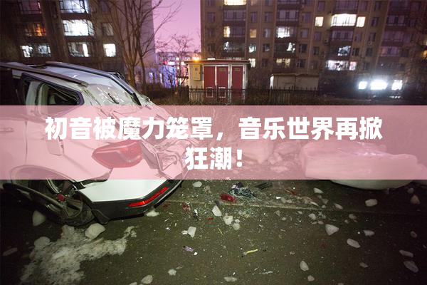 初音被魔力笼罩，音乐世界再掀狂潮！