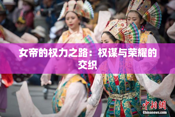 女帝的权力之路：权谋与荣耀的交织