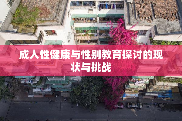 成人性健康与性别教育探讨的现状与挑战