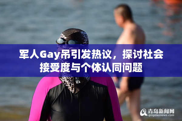 军人Gay吊引发热议，探讨社会接受度与个体认同问题