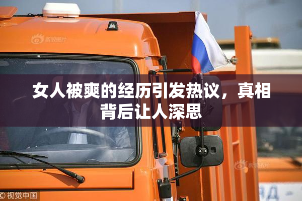 女人被爽的经历引发热议，真相背后让人深思