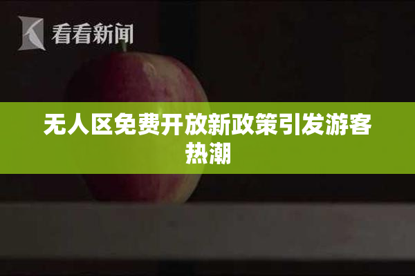 无人区免费开放新政策引发游客热潮