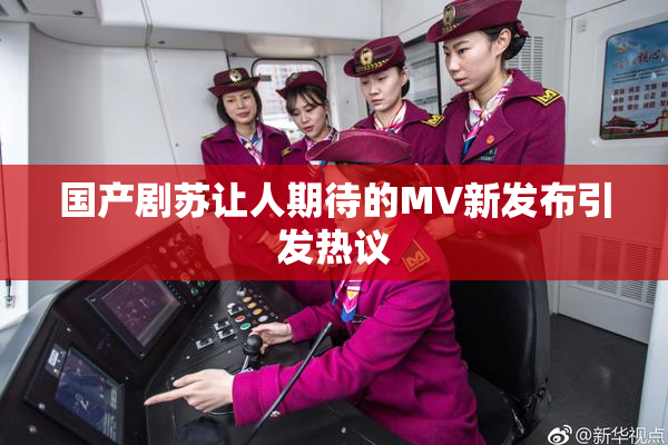 国产剧苏让人期待的MV新发布引发热议