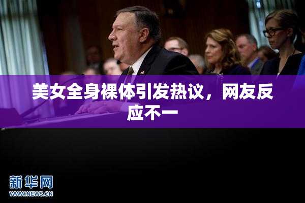美女全身裸体引发热议，网友反应不一