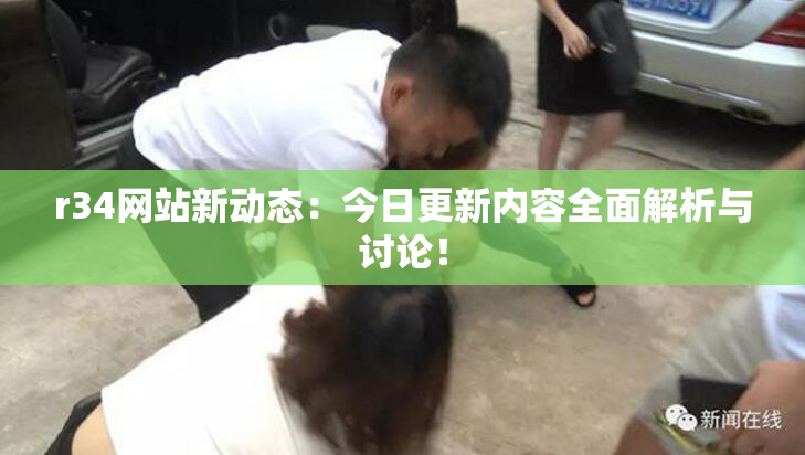 r34网站新动态：今日更新内容全面解析与讨论！