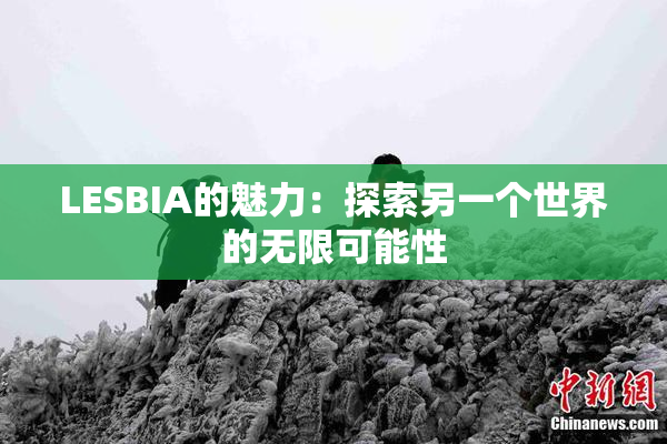 LESBIA的魅力：探索另一个世界的无限可能性