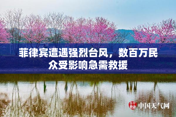 菲律宾遭遇强烈台风，数百万民众受影响急需救援