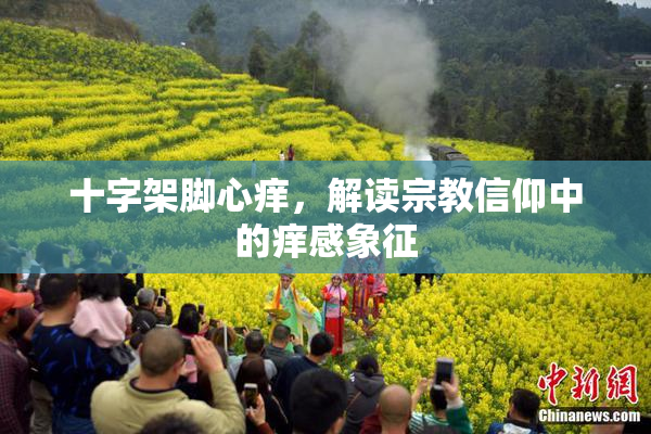 十字架脚心痒，解读宗教信仰中的痒感象征