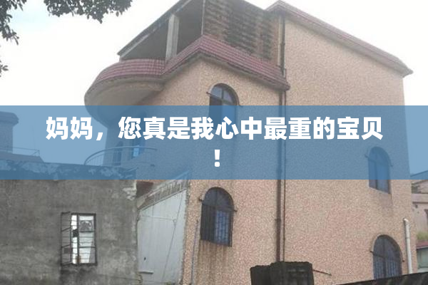 妈妈，您真是我心中最重的宝贝！