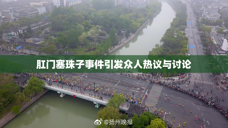 肛门塞珠子事件引发众人热议与讨论