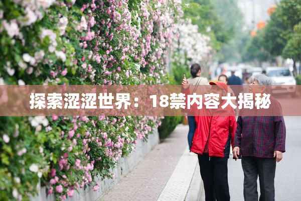 探索涩涩世界：18禁内容大揭秘