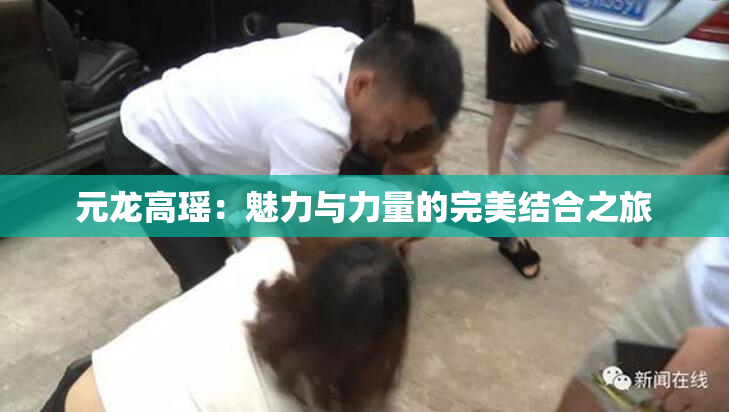元龙高瑶：魅力与力量的完美结合之旅