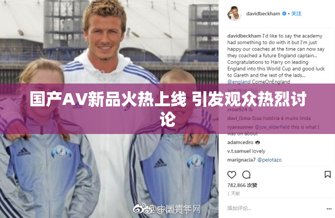 国产AV新品火热上线 引发观众热烈讨论