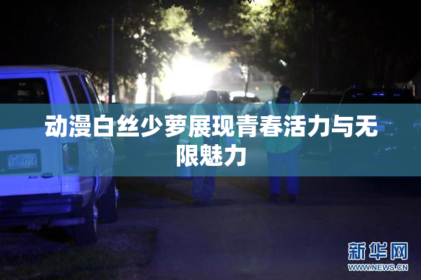 动漫白丝少萝展现青春活力与无限魅力