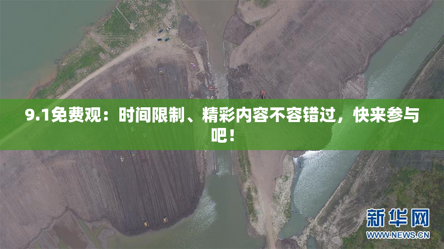 9.1免费观：时间限制、精彩内容不容错过，快来参与吧！