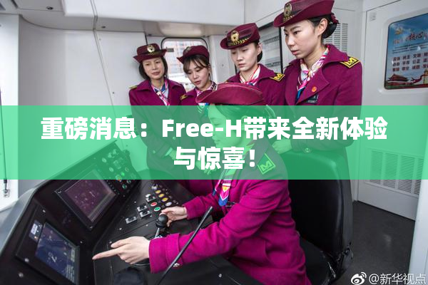重磅消息：Free-H带来全新体验与惊喜！