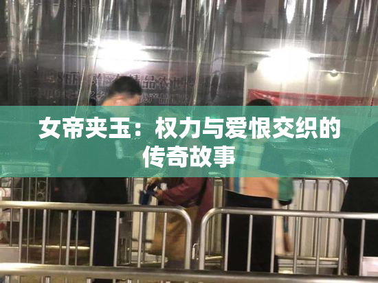 女帝夹玉：权力与爱恨交织的传奇故事