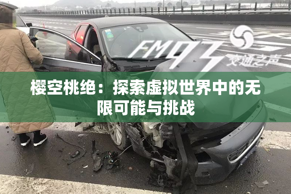 樱空桃绝：探索虚拟世界中的无限可能与挑战