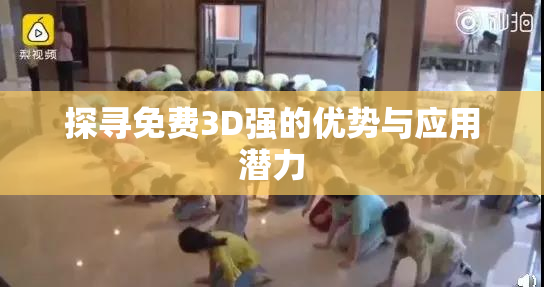 探寻免费3D强的优势与应用潜力