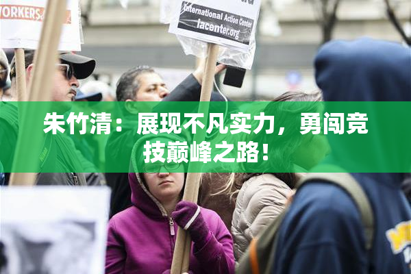 朱竹清：展现不凡实力，勇闯竞技巅峰之路！