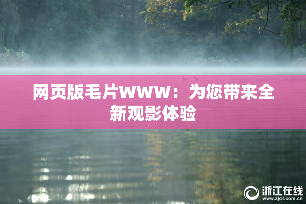 网页版毛片WWW：为您带来全新观影体验