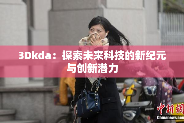 3Dkda：探索未来科技的新纪元与创新潜力