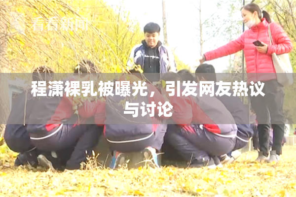 程潇裸乳被曝光，引发网友热议与讨论