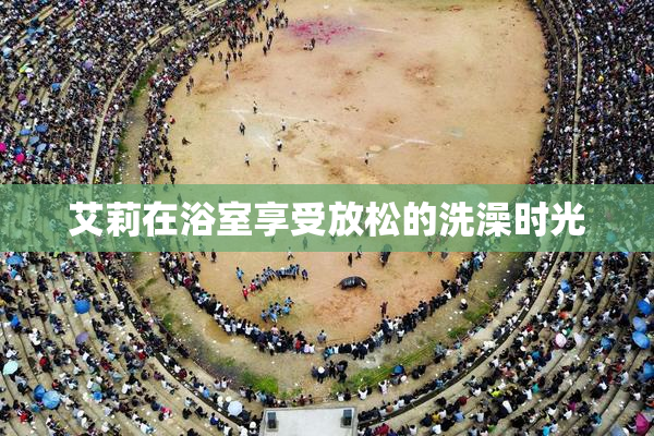 艾莉在浴室享受放松的洗澡时光