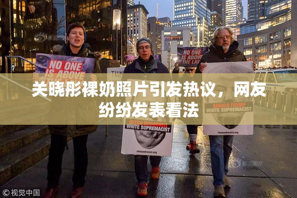 关晓彤裸奶照片引发热议，网友纷纷发表看法