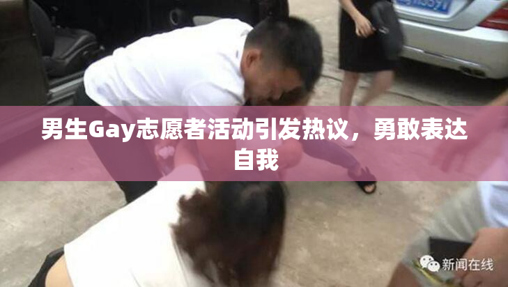 男生Gay志愿者活动引发热议，勇敢表达自我