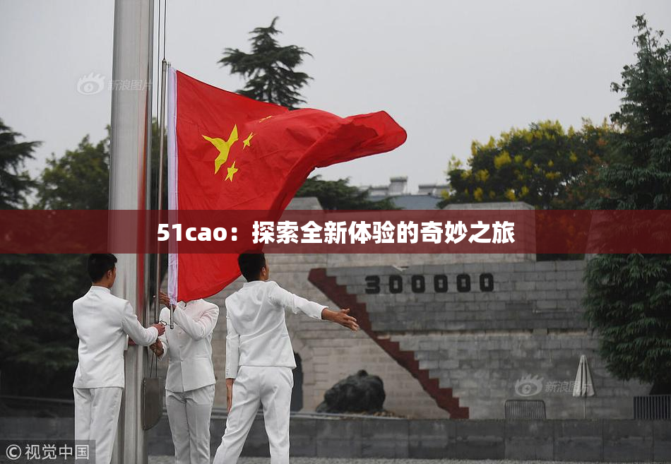 51cao：探索全新体验的奇妙之旅