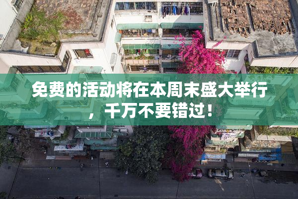免费的活动将在本周末盛大举行，千万不要错过！