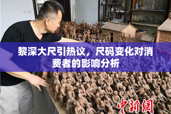 黎深大尺引热议，尺码变化对消费者的影响分析