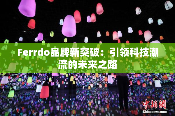 Ferrdo品牌新突破：引领科技潮流的未来之路