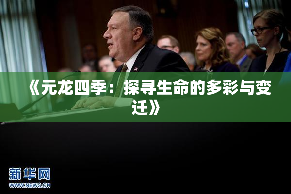 《元龙四季：探寻生命的多彩与变迁》