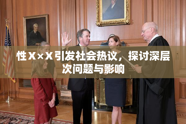 性Ⅹ×Ⅹ引发社会热议，探讨深层次问题与影响