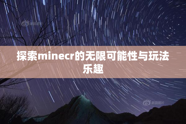 探索minecr的无限可能性与玩法乐趣