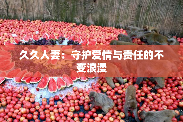 久久人妻：守护爱情与责任的不变浪漫