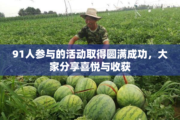 91人参与的活动取得圆满成功，大家分享喜悦与收获