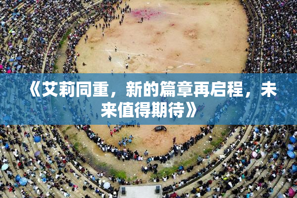 《艾莉同重，新的篇章再启程，未来值得期待》