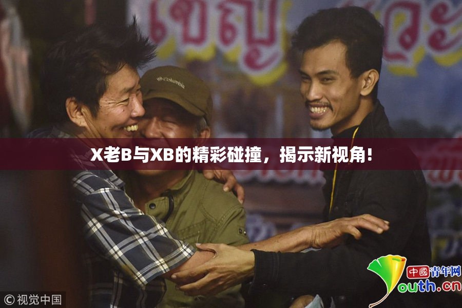 X老B与XB的精彩碰撞，揭示新视角!
