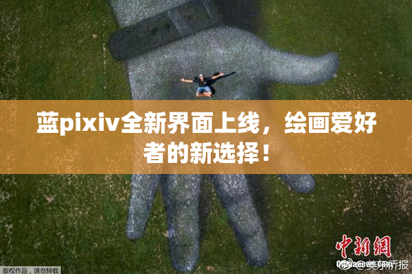 蓝pixiv全新界面上线，绘画爱好者的新选择！