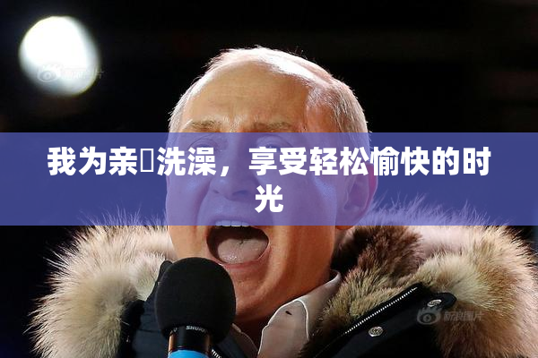 我为亲妺洗澡，享受轻松愉快的时光