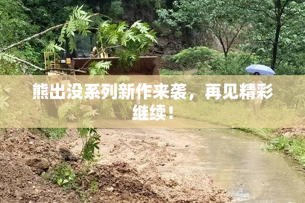 熊出没系列新作来袭，再见精彩继续！