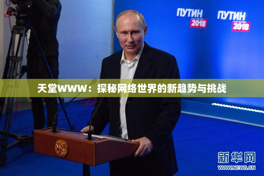 天堂WWW：探秘网络世界的新趋势与挑战