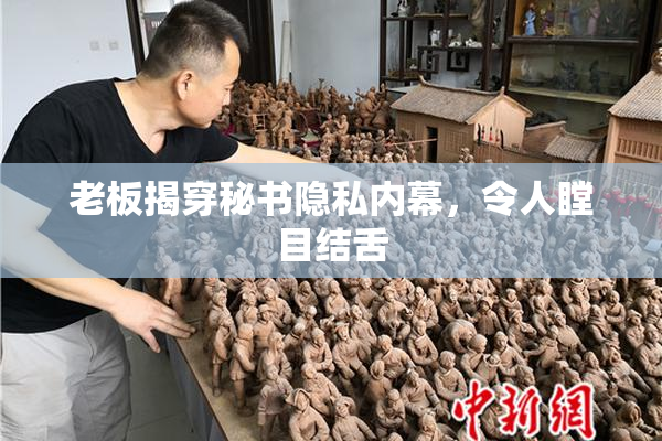 老板揭穿秘书隐私内幕，令人瞠目结舌