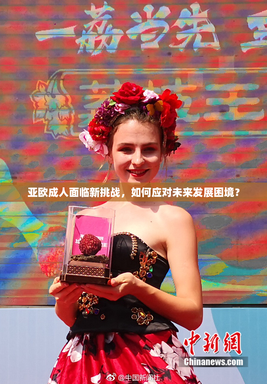亚欧成人面临新挑战，如何应对未来发展困境？