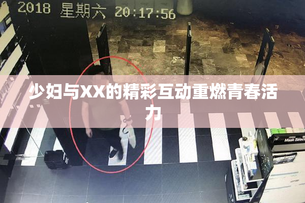 少妇与XX的精彩互动重燃青春活力