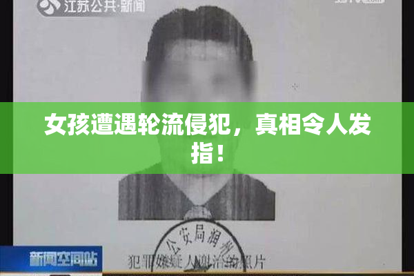 女孩遭遇轮流侵犯，真相令人发指！
