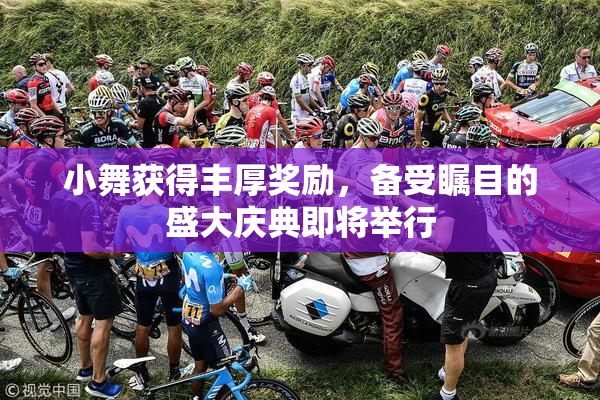小舞获得丰厚奖励，备受瞩目的盛大庆典即将举行